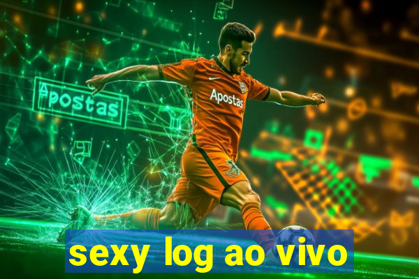 sexy log ao vivo